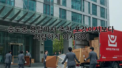 송도동 용달이사 추천: 포장이사보다 저렴하게 이사하기!