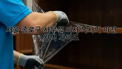 서울 종로구 사무실 이사, 복사기 이전 완벽 가이드